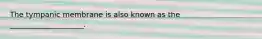 The tympanic membrane is also known as the ____________________.