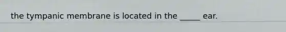the tympanic membrane is located in the _____ ear.