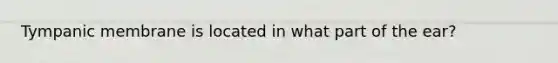 Tympanic membrane is located in what part of the ear?