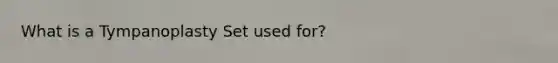 What is a Tympanoplasty Set used for?