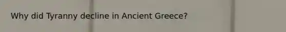 Why did Tyranny decline in Ancient Greece?
