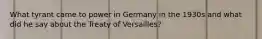 What tyrant came to power in Germany in the 1930s and what did he say about the Treaty of Versailles?