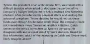 Tyrone, the president of an architectural firm, was faced with a difficult decision when asked to decrease the portion of his company's budget designated to help construct new homeless shelters. After considering his personal ethics and seeking the advice of coworkers, Tyrone decided he would not cut these funds-even though his decision would mean the company could not immediately move forward on another initiative. Caleb serves on the ethics committee at Tyrone's company. He disagrees with and is upset about Tyrone's decision. Based on this information, which of the following do Caleb and Tyrone most likely disagree about?