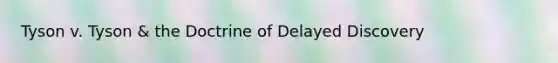 Tyson v. Tyson & the Doctrine of Delayed Discovery