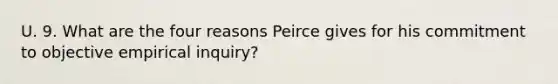 U. 9. What are the four reasons Peirce gives for his commitment to objective empirical inquiry?