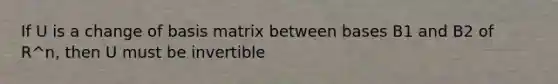 If U is a change of basis matrix between bases B1 and B2 of R^n, then U must be invertible