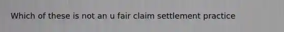 Which of these is not an u fair claim settlement practice