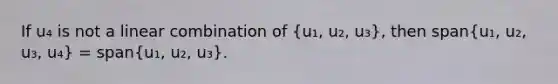 If u₄ is not a linear combination of (u₁, u₂, u₃), then span(u₁, u₂, u₃, u₄) = span(u₁, u₂, u₃).