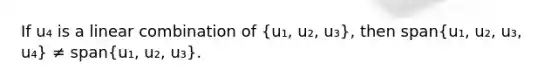 If u₄ is a linear combination of (u₁, u₂, u₃), then span(u₁, u₂, u₃, u₄) ≠ span(u₁, u₂, u₃).