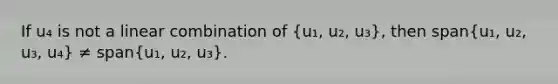 If u₄ is not a linear combination of (u₁, u₂, u₃), then span(u₁, u₂, u₃, u₄) ≠ span(u₁, u₂, u₃).