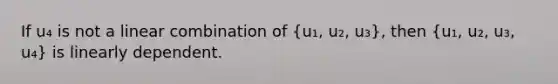 If u₄ is not a linear combination of (u₁, u₂, u₃), then (u₁, u₂, u₃, u₄) is linearly dependent.