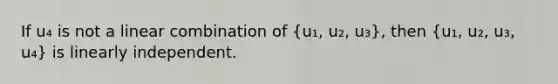 If u₄ is not a linear combination of (u₁, u₂, u₃), then (u₁, u₂, u₃, u₄) is linearly independent.