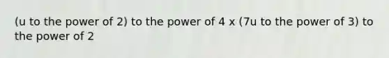 (u to the power of 2) to the power of 4 x (7u to the power of 3) to the power of 2