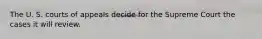 The U. S. courts of appeals decide for the Supreme Court the cases it will review.