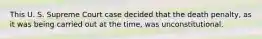 This U. S. Supreme Court case decided that the death penalty, as it was being carried out at the time, was unconstitutional.