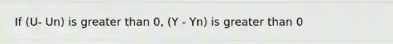 If (U- Un) is greater than 0, (Y - Yn) is greater than 0