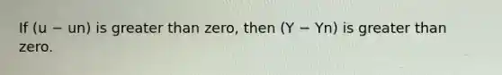 If (u − un) is <a href='https://www.questionai.com/knowledge/ktgHnBD4o3-greater-than' class='anchor-knowledge'>greater than</a>​ zero, then (Y − Yn) is greater than zero.