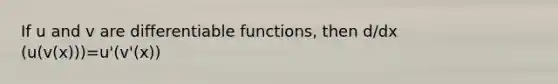 If u and v are differentiable functions, then d/dx (u(v(x)))=u'(v'(x))