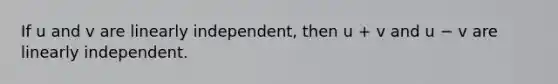 If u and v are linearly independent, then u + v and u − v are linearly independent.