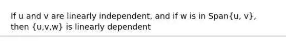 If u and v are linearly independent, and if w is in Span(u, v), then (u,v,w) is linearly dependent