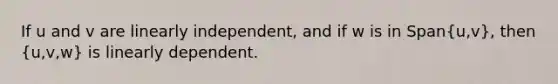 If u and v are linearly independent, and if w is in Span(u,v), then (u,v,w) is linearly dependent.