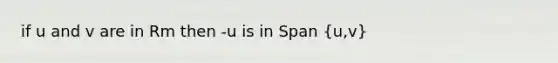 if u and v are in Rm then -u is in Span (u,v)