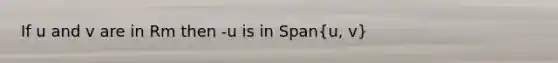 If u and v are in Rm then -u is in Span(u, v)