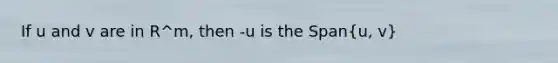 If u and v are in R^m, then -u is the Span(u, v)