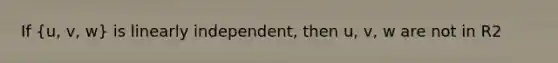 If (u, v, w) is linearly independent, then u, v, w are not in R2