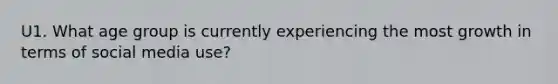 U1. What age group is currently experiencing the most growth in terms of social media use?