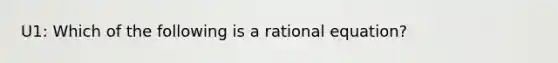 U1: Which of the following is a rational​ equation?