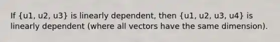 If (u1, u2, u3) is linearly dependent, then (u1, u2, u3, u4) is linearly dependent (where all vectors have the same dimension).