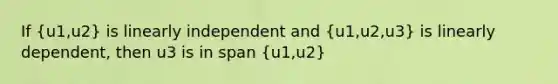 If (u1,u2) is linearly independent and (u1,u2,u3) is linearly dependent, then u3 is in span (u1,u2)