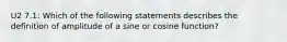 U2 7.1: Which of the following statements describes the definition of amplitude of a sine or cosine​ function?