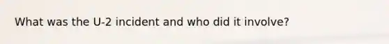 What was the U-2 incident and who did it involve?