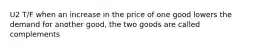 U2 T/F when an increase in the price of one good lowers the demand for another good, the two goods are called complements