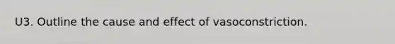 U3. Outline the cause and effect of vasoconstriction.