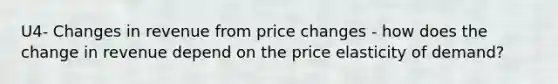 U4- Changes in revenue from price changes - how does the change in revenue depend on the price elasticity of demand?