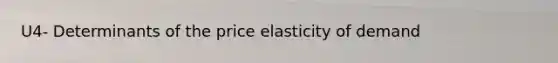 U4- Determinants of the price elasticity of demand