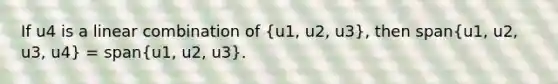 If u4 is a linear combination of (u1, u2, u3), then span(u1, u2, u3, u4) = span(u1, u2, u3).