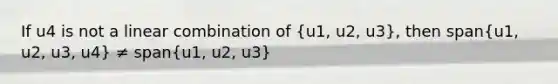 If u4 is not a linear combination of (u1, u2, u3), then span(u1, u2, u3, u4) ≠ span(u1, u2, u3)