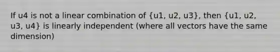 If u4 is not a linear combination of (u1, u2, u3), then (u1, u2, u3, u4) is linearly independent (where all vectors have the same dimension)