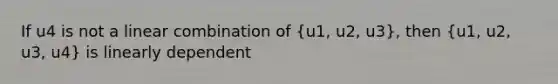 If u4 is not a linear combination of (u1, u2, u3), then (u1, u2, u3, u4) is linearly dependent