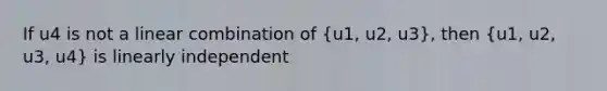 If u4 is not a linear combination of (u1, u2, u3), then (u1, u2, u3, u4) is linearly independent