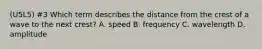 (U5L5) #3 Which term describes the distance from the crest of a wave to the next crest? A. speed B. frequency C. wavelength D. amplitude