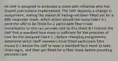 An UAP is assigned to ambulate a client with influenza who has droplet precautions implemented. The UAP requests a change in assignment, stating the reason of having not been fitted yet for a N95 respirator mask. which action should the nurse take? A.) send the UAP to be fitted for a particulate filter mask immediately so she can provide care to this client B.) instruct the UAP that a standard face mask is sufficient for the provision of care for the assigned client C.) before changing assignments, determine which staff members have fitted particulate filter masks D.) advise the UAP to wear a standard face mask to take vitals signs, and then get fitted for a filter mask before providing personal care