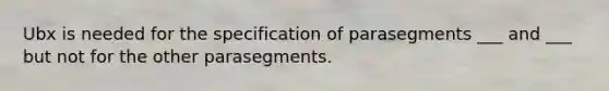 Ubx is needed for the specification of parasegments ___ and ___ but not for the other parasegments.