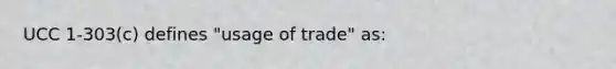 UCC 1-303(c) defines "usage of trade" as: