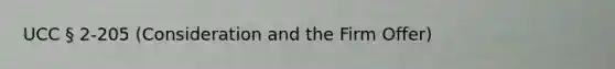 UCC § 2-205 (Consideration and the Firm Offer)