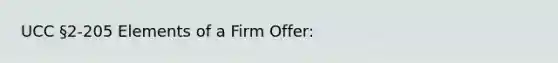 UCC §2-205 Elements of a Firm Offer: